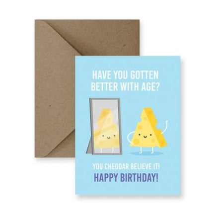have you gotten better with age? you cheddar believe it! happy birthday greeting card